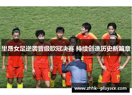 里昂女足逆袭晋级欧冠决赛 持续创造历史新篇章 里昂女足逆袭晋级欧冠决赛 持续创造历史新篇章